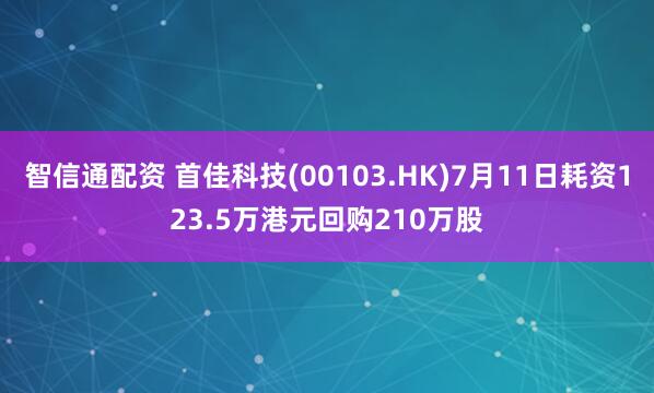 智信通配资 首佳科技(00103.HK)7月11日耗资123.5万港元回购210万股